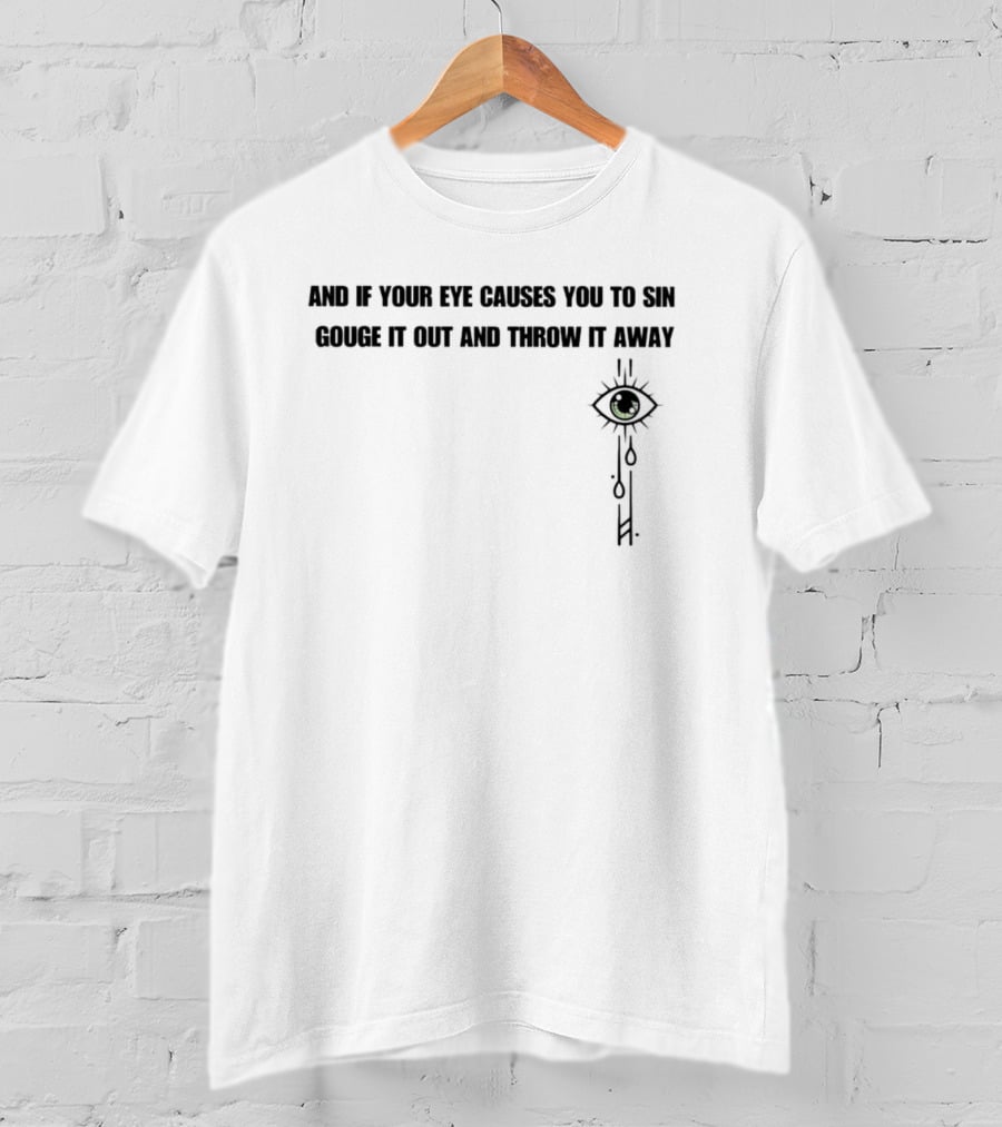 And If Your Eye Causes You To Sin Gouge It Out And Throw It Away With Tear-Drop Eye T-Shirt