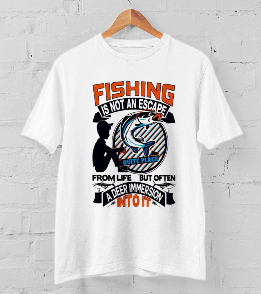Fishing Is Not An Escape From Life But Often A Quite Place Deer Immersion Into It T-Shirt
