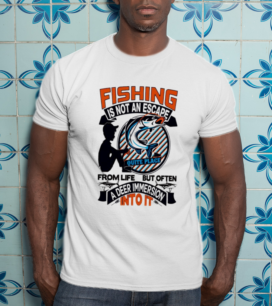 Fishing Is Not An Escape From Life But Often A Quite Place Deer Immersion Into It T-Shirt