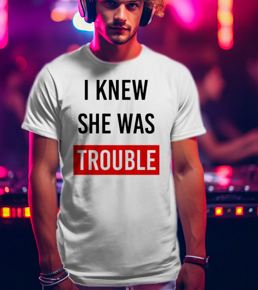 I Knew She Was Trouble Bold Red T-Shirt