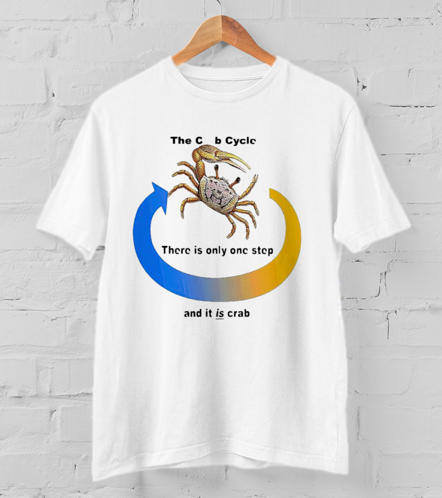 The Crab Cycle There Is Only One Step And It Is Crab T-Shirt