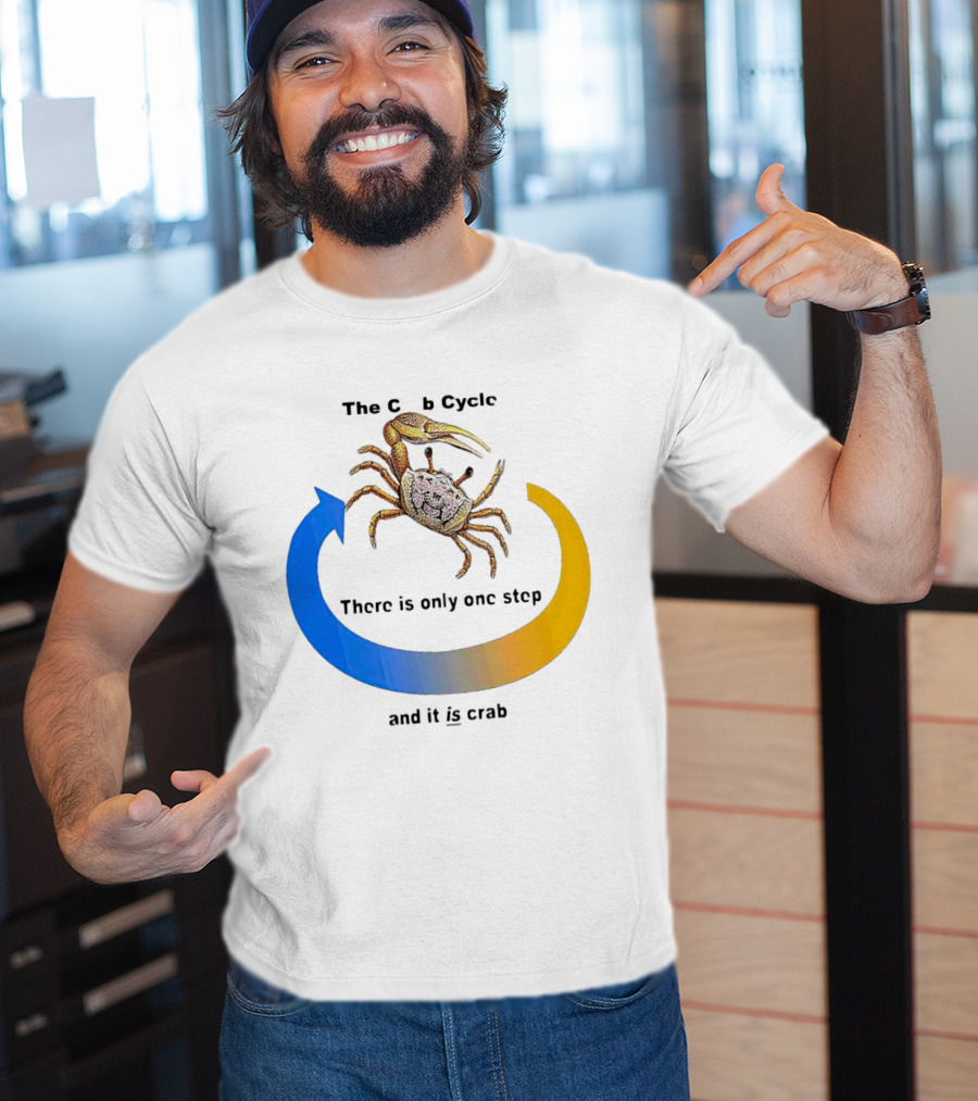 The Crab Cycle There Is Only One Step And It Is Crab T-Shirt