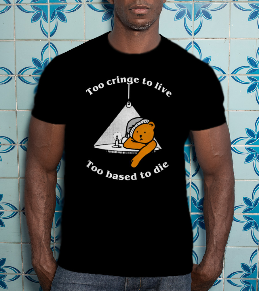 Too Cringe To Live Too Based To Die Bear With Candle And Nightcap T-Shirt