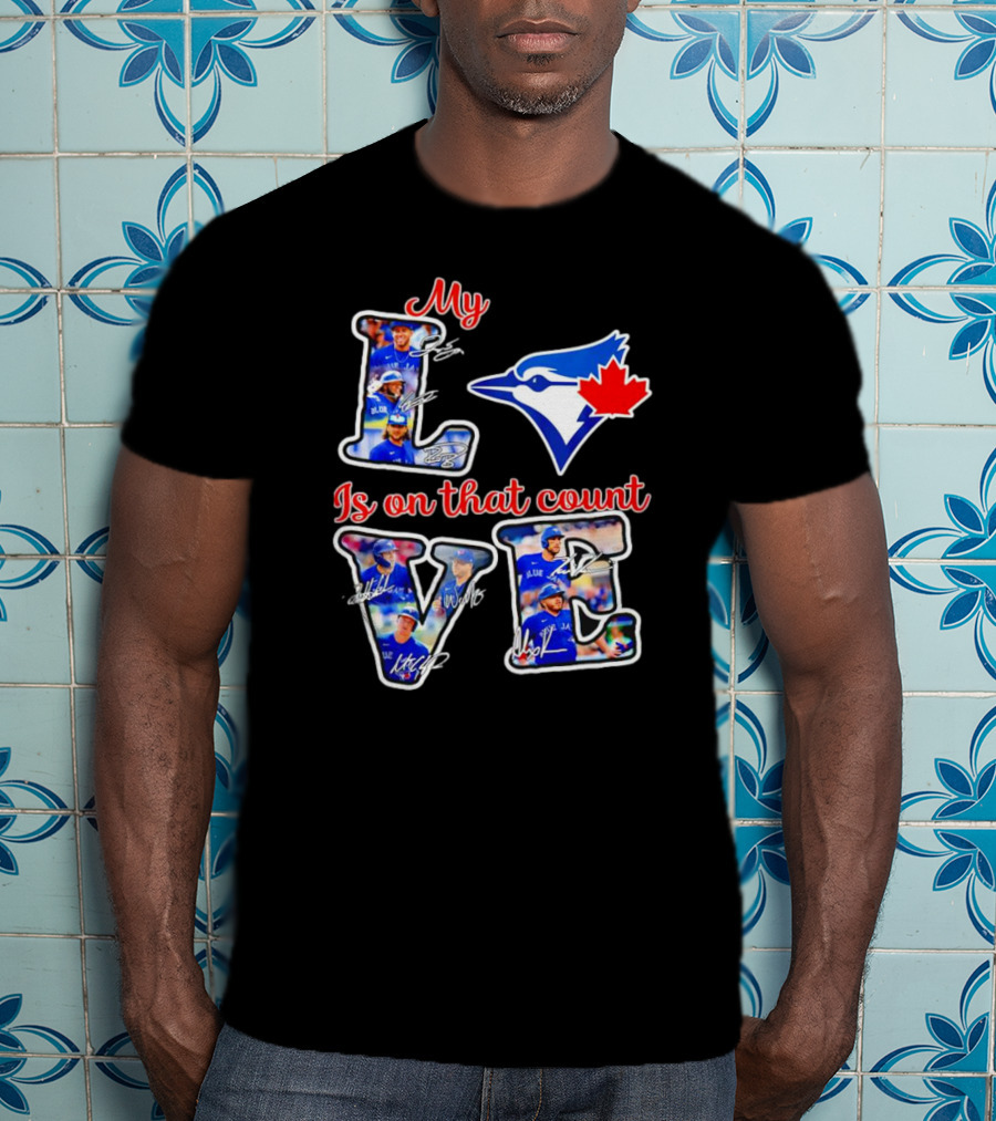 My Love Is On That Count Toronto Blue Jays Signature Canada Bluebird Team T-Shirt