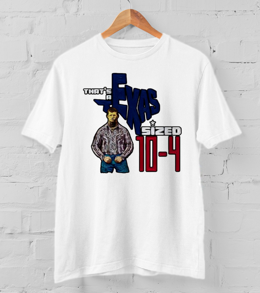 That’s A Texas Sized 10-4 Texas Map Cowboy T-Shirt
