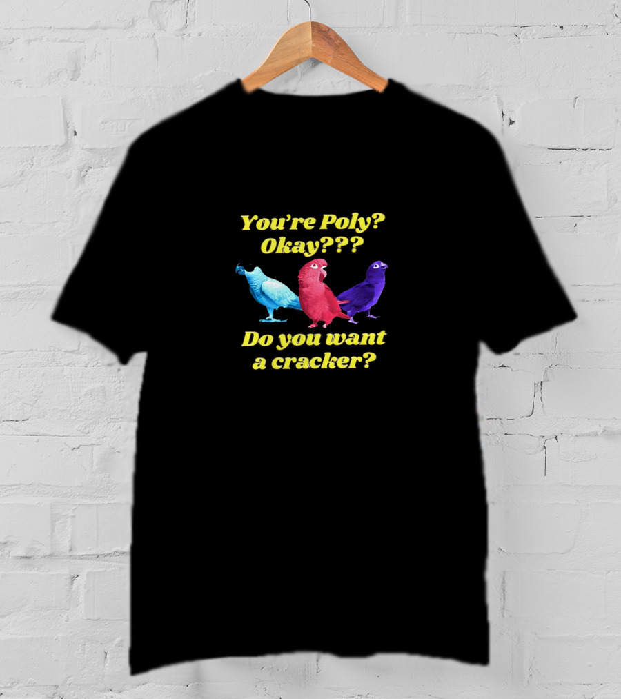 You’re Poly? Okay??? Do You Want A Cracker? Colorful Parrots T-Shirt