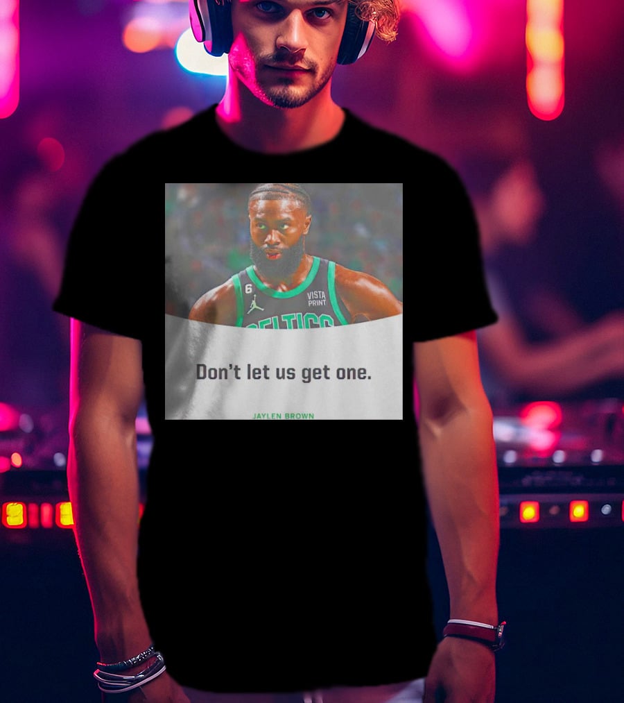 Jaylen Brown Celtics Don't Let Us Get One T-Shirt