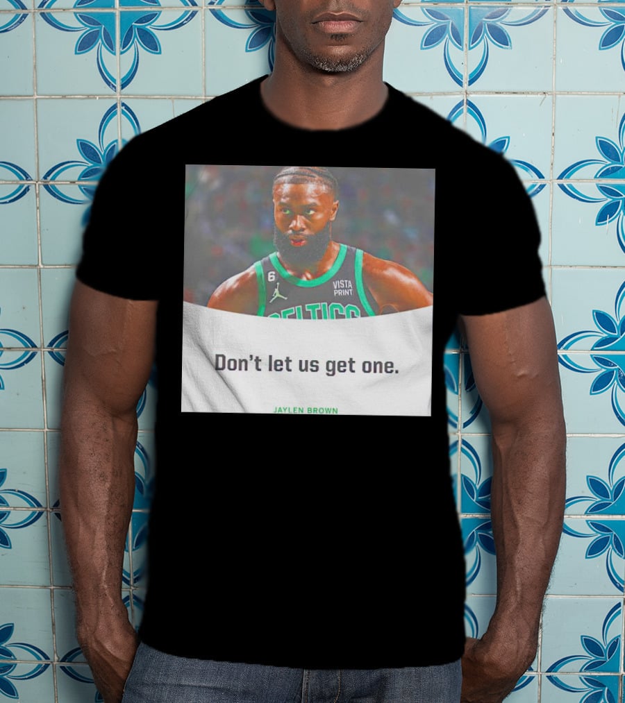 Jaylen Brown Celtics Don't Let Us Get One T-Shirt