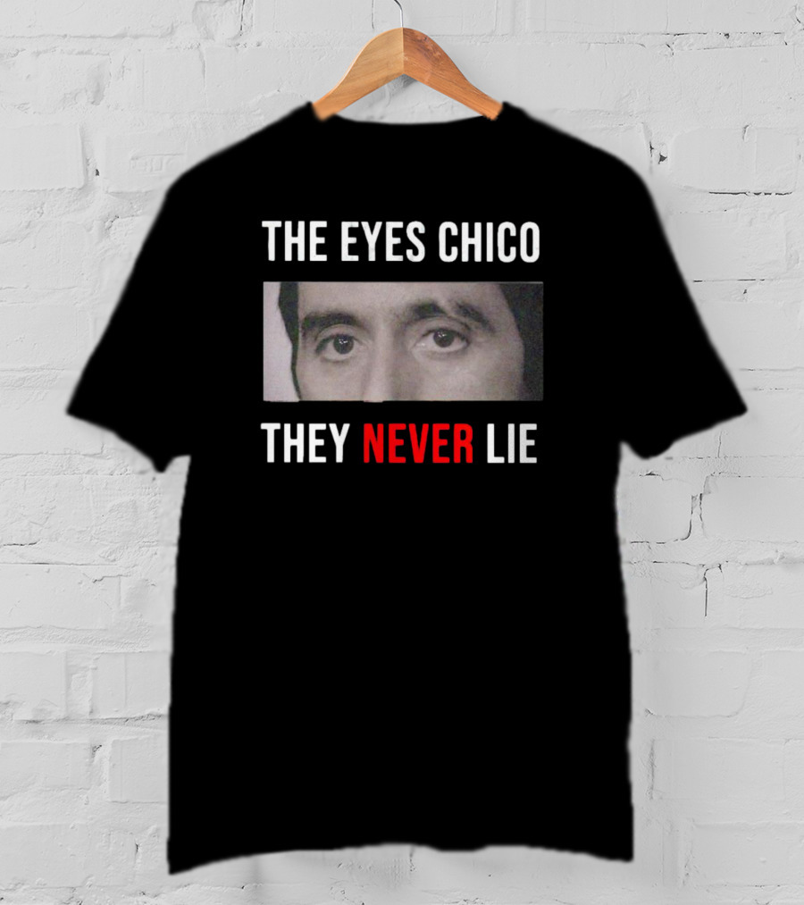 The Eyes Chico They Never Lie Scarface Movie T-Shirt