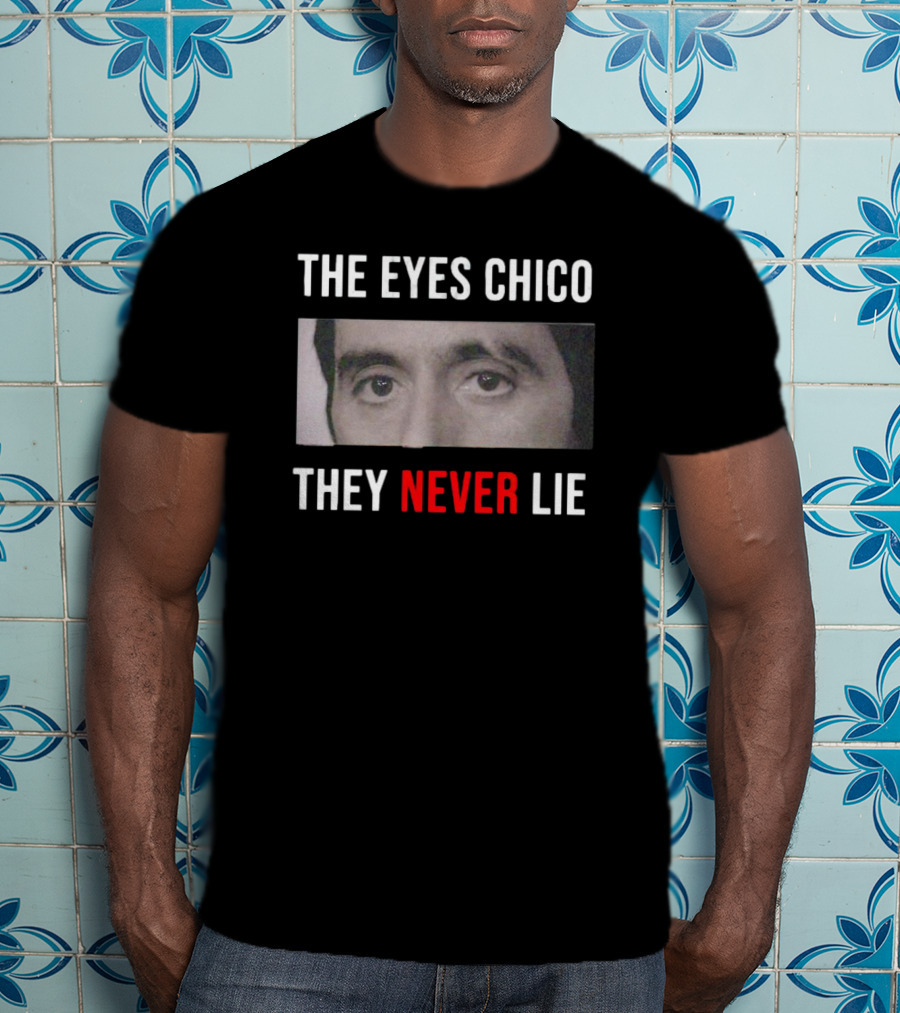 The Eyes Chico They Never Lie Scarface Movie T-Shirt