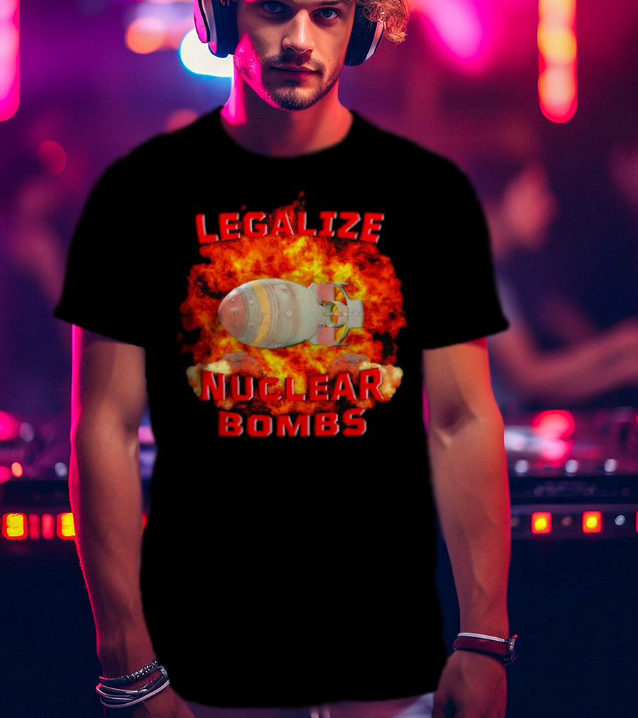 Legalize Nuclear Bombs Fireball Explosion T-Shirt