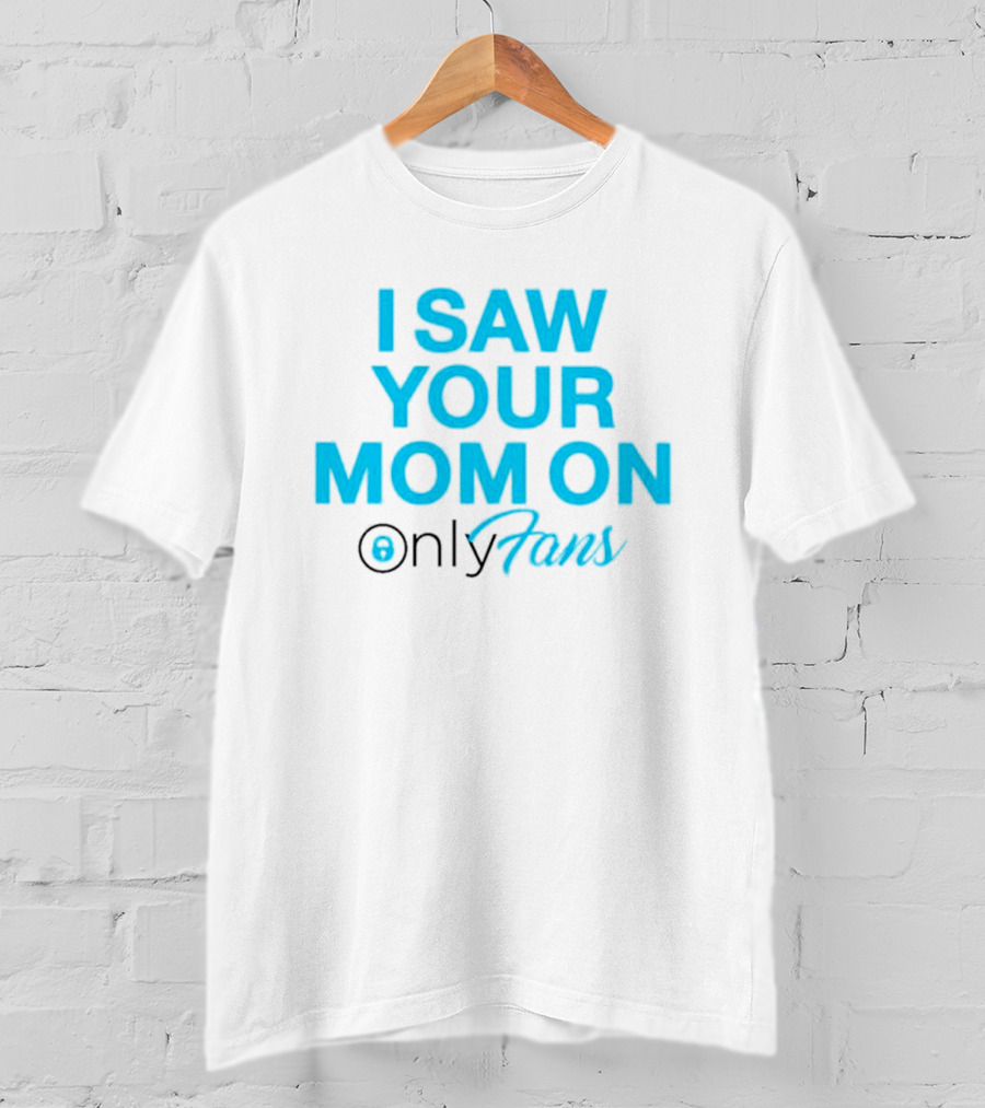 I Saw Your Mom On OnlyFans Men's T-Shirt