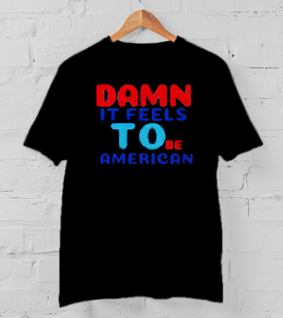 Damn It Feels To Be American T-Shirt
