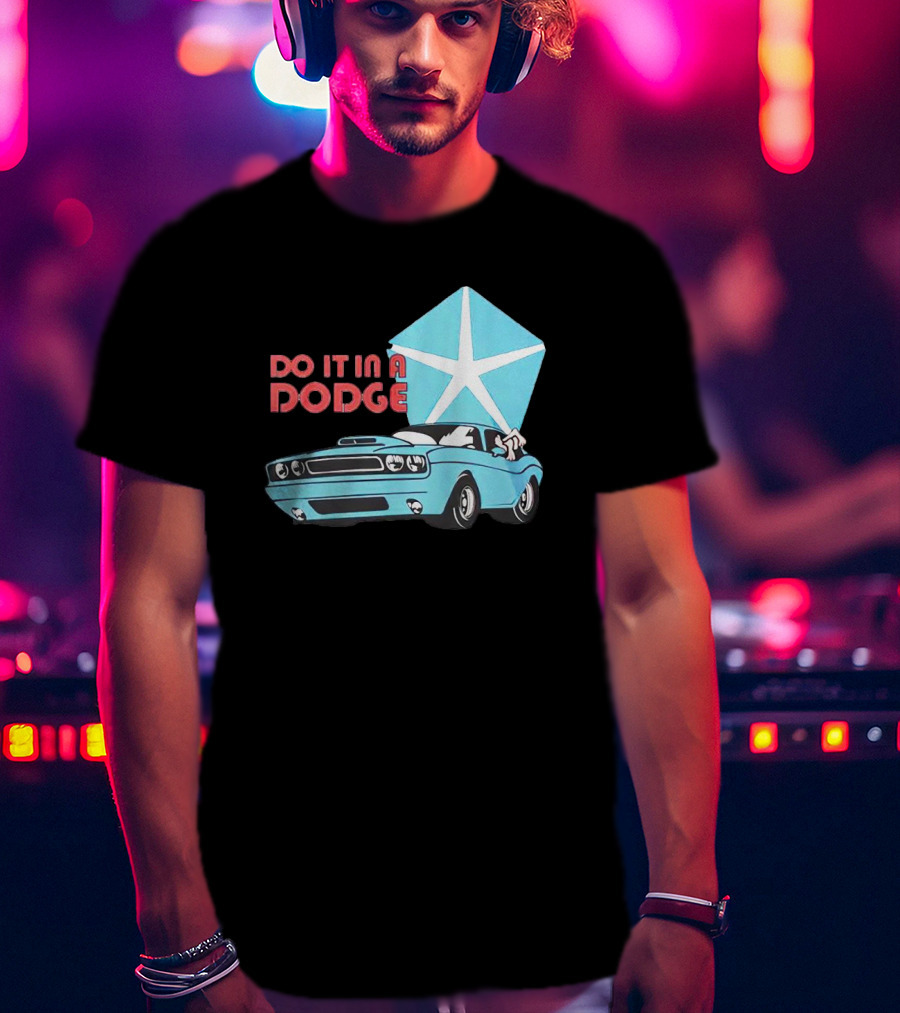 Do It In A Dodge Vintage Car With Star T-Shirt