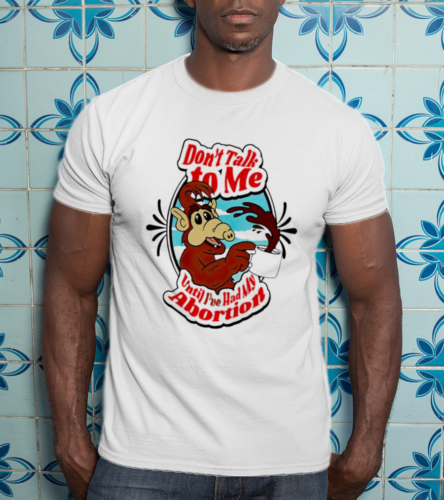 Don’t Talk To Me Until I’ve Had My Abortion Alien Character Holding Coffee T-Shirt