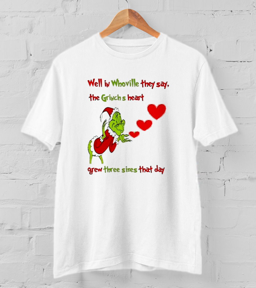 Grinch Well In Whoville They Say The Grinch’s Heart Grew Three Sizes That Day Merry Christmas T-Shirt