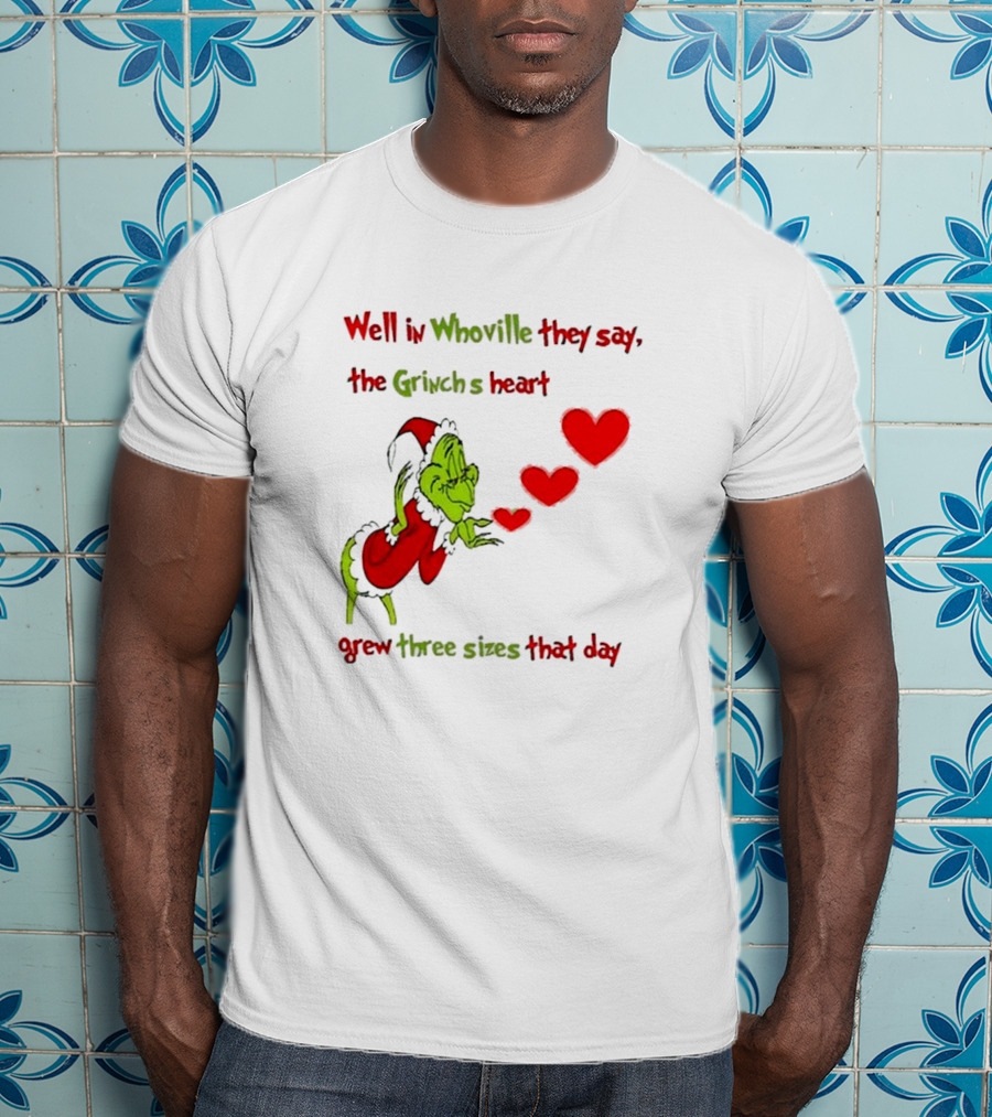 Grinch Well In Whoville They Say The Grinch’s Heart Grew Three Sizes That Day Merry Christmas T-Shirt