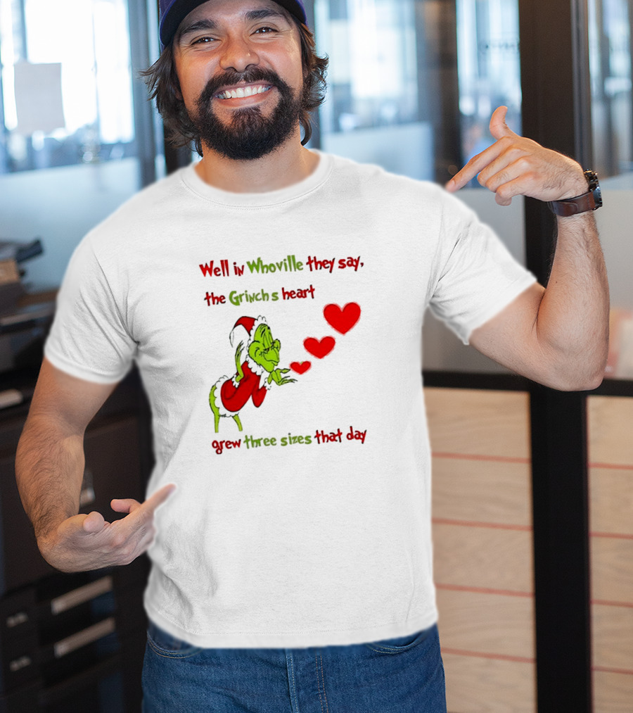 Grinch Well In Whoville They Say The Grinch’s Heart Grew Three Sizes That Day Merry Christmas T-Shirt