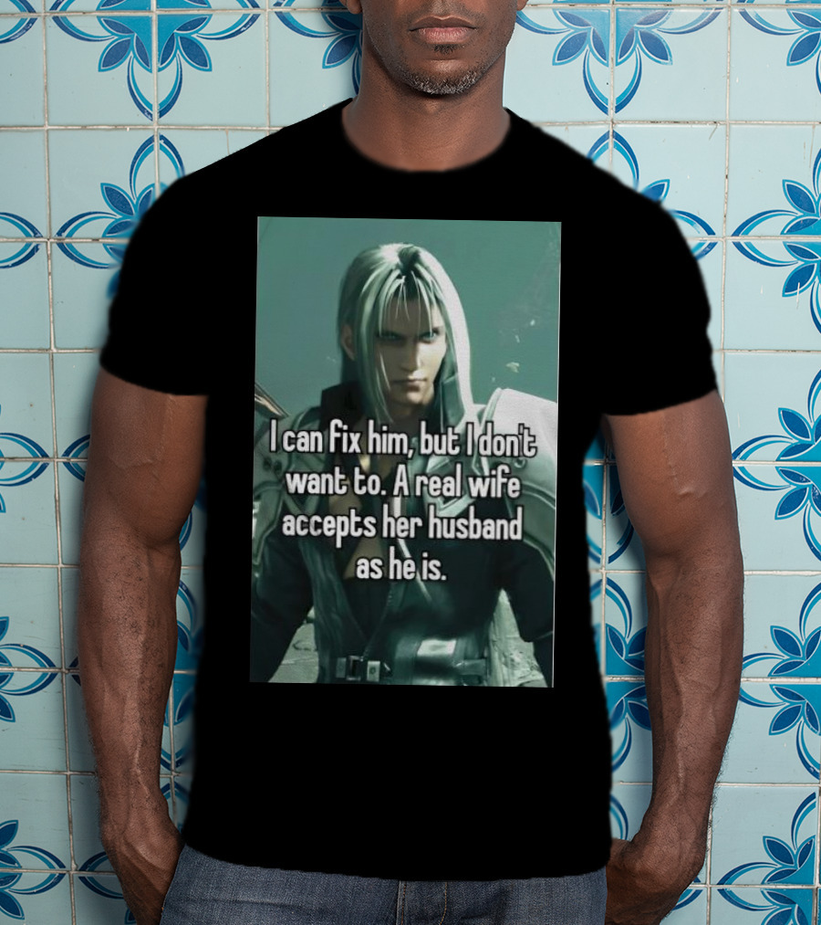 I Can Fix Him But I Don't Want To A Real Wife Accepts Her Husband As He Is T-Shirt