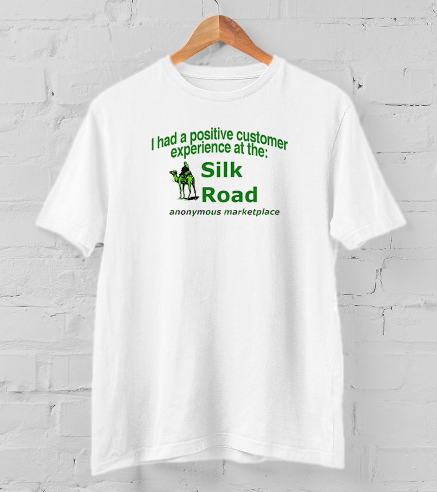 I Had A Positive Customer Experience At The Silk Road Anonymous Marketplace T-Shirt