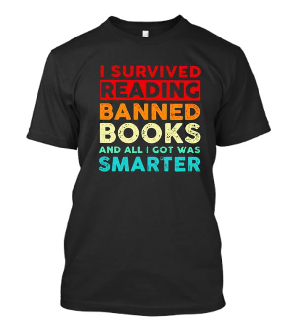 I Survived Reading Banned Books And All I Got Was Smarter T-Shirt