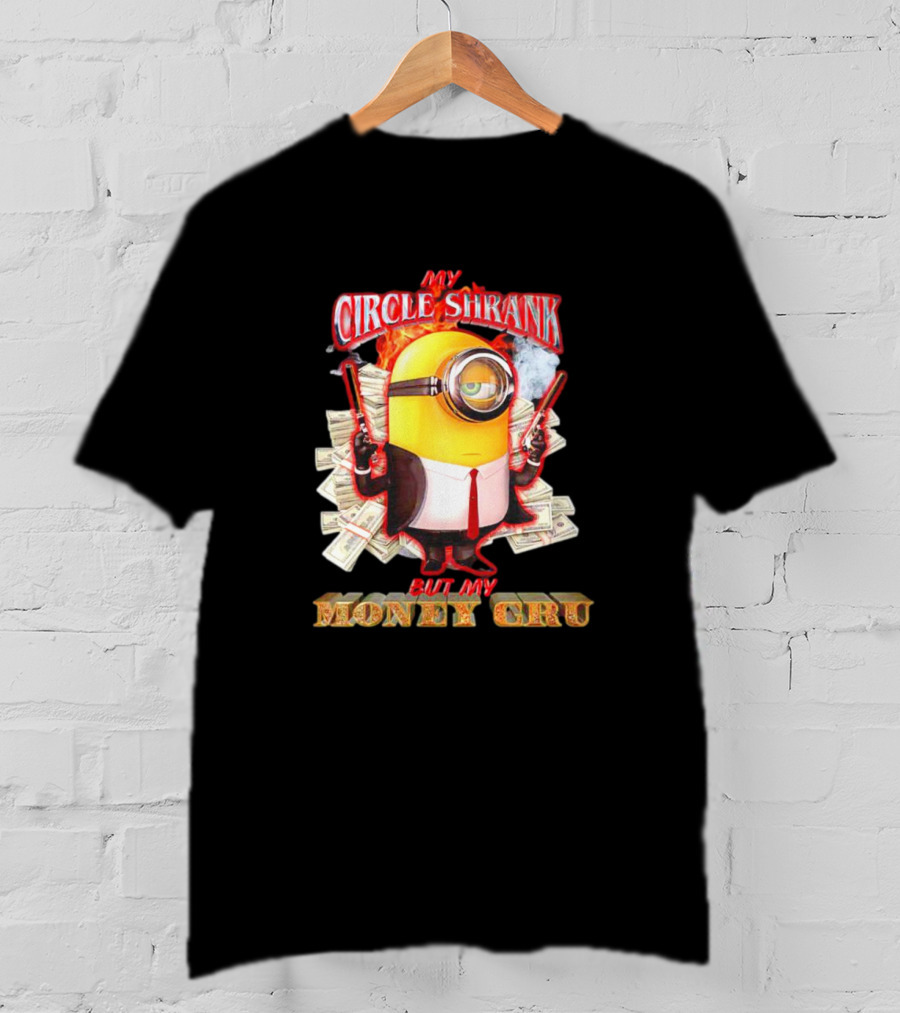 Minions My Circle Shrank But My Money Cru Guns And Dollar Bills T-Shirt