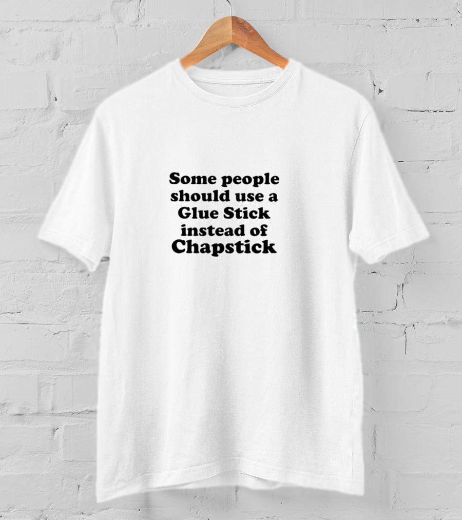 Some People Should Use Glue Stick Instead Of Chapstick T-Shirt