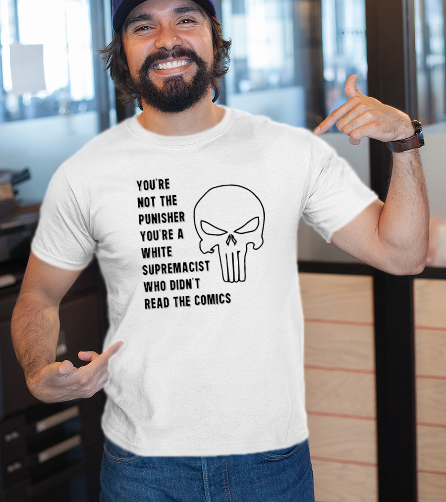 You're Not The Punisher You're A White Supremacist Who Didn't Read The Comics T-Shirt