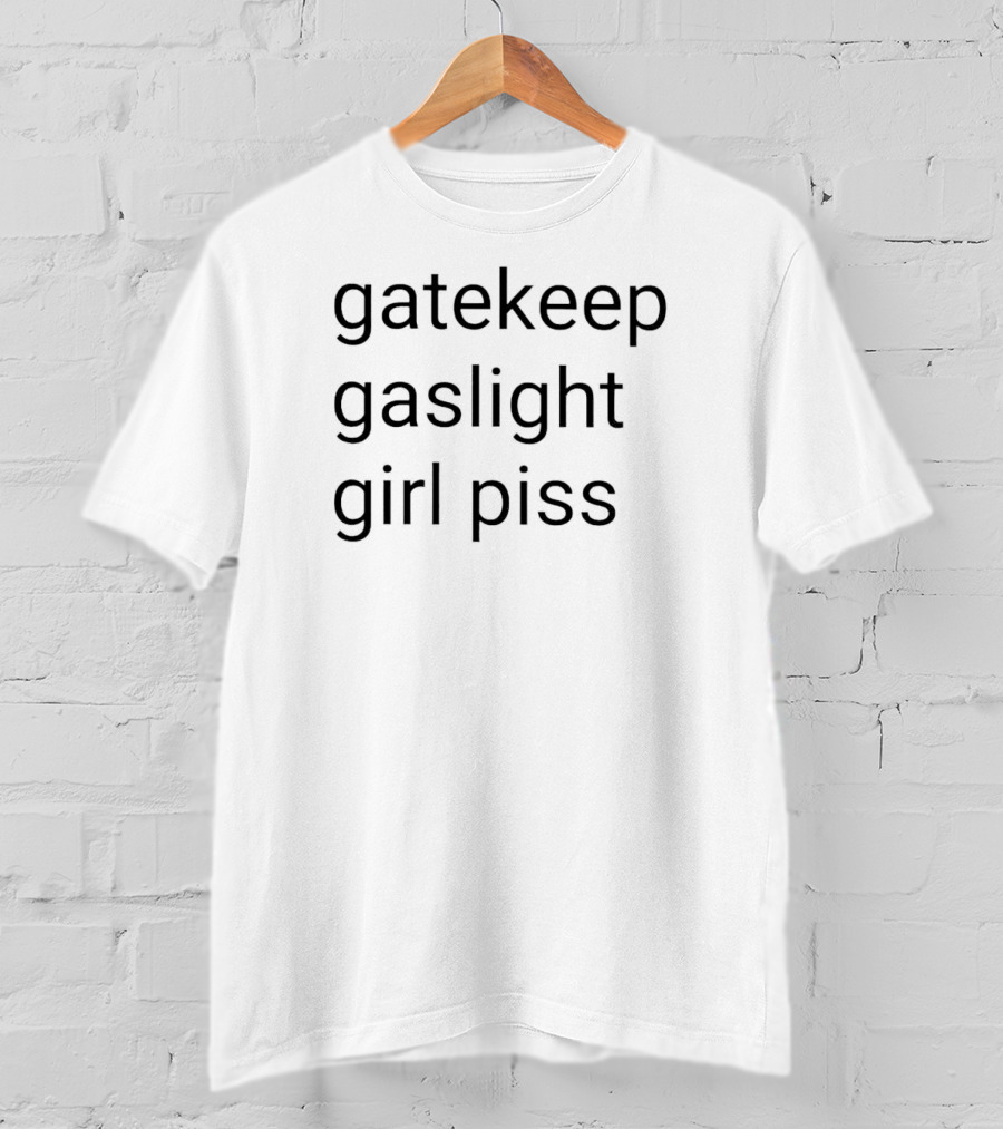 Gatekeep Gaslight Girl Piss Viral Phrase Trend T-Shirt