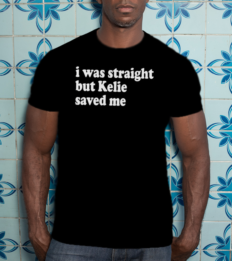 I Was Straight But Kelie Saved Me T-Shirt