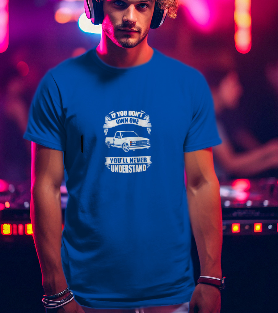 If You Don’t Own One You’ll Never Understand Classic Truck T-Shirt