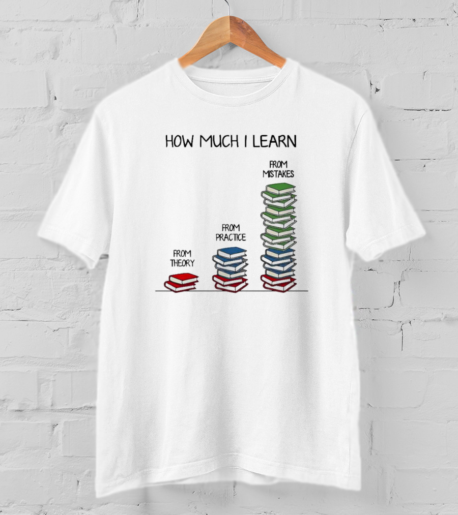 How Much I Learn From Theory Practice Mistakes T-Shirt