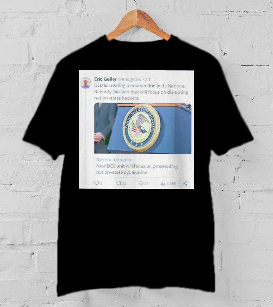 Eric Geller DOJ Creating National Security Section To Combat Nation-State Cybercrime T-Shirt