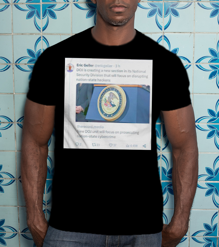 Eric Geller DOJ Creating National Security Section To Combat Nation-State Cybercrime T-Shirt