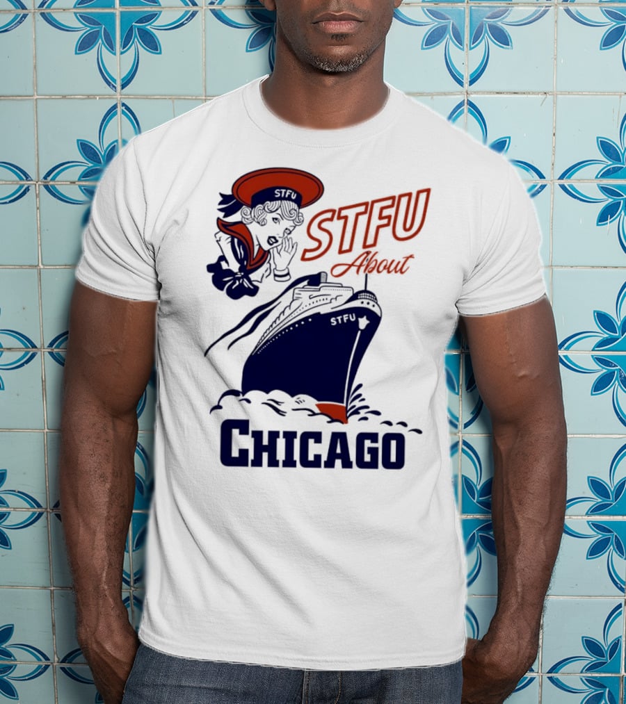 STFU About Chicago Ship Vintage Sailor Whispering T-Shirt