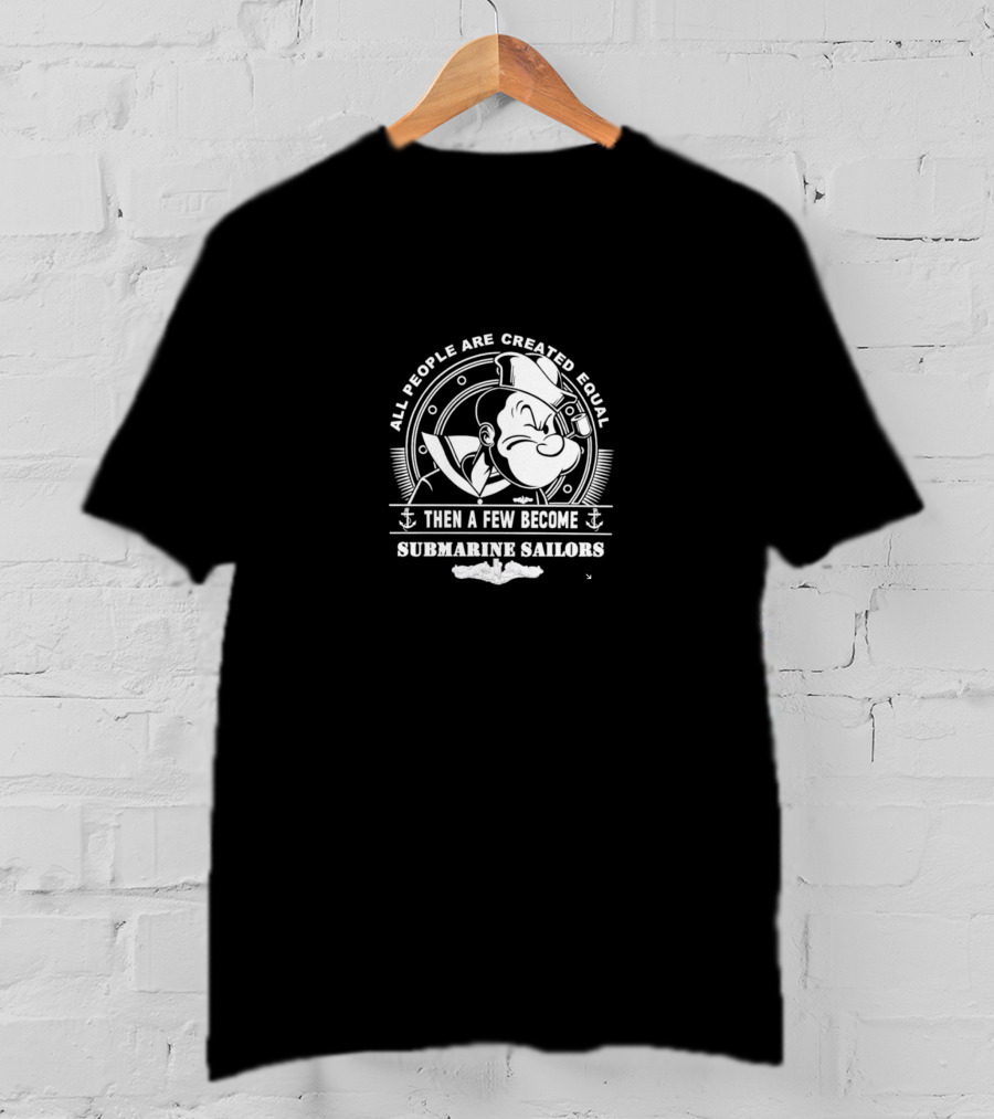 All People Are Created Equal Then A Few Become Submarine Sailors Popeye T-Shirt