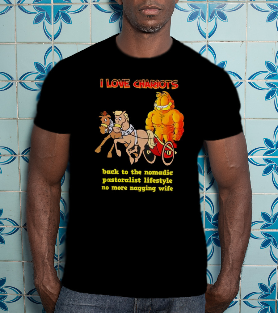 I Love Chariots Garfield Back To The Nomadic Pastoralist Lifestyle No More Nagging Wife T-Shirt