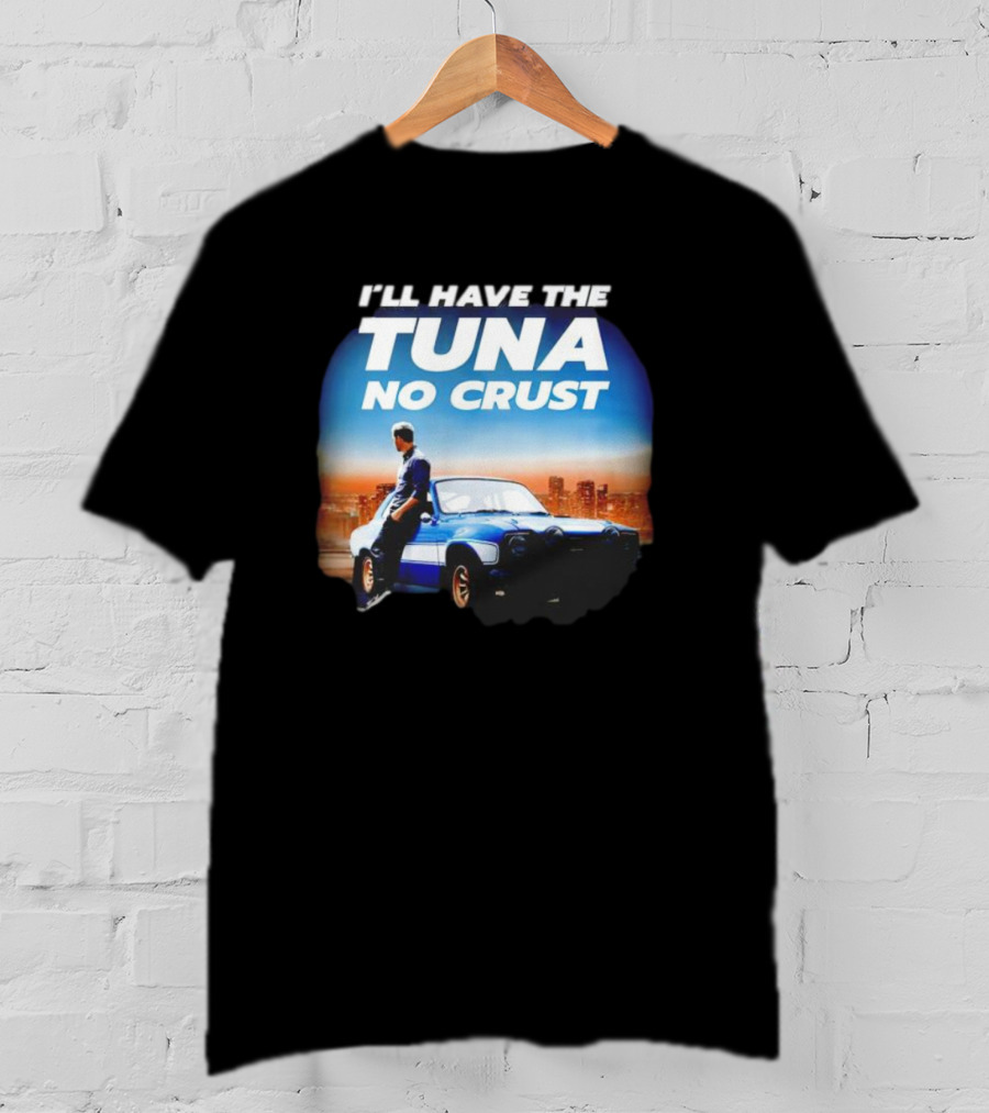 I'll Have The Tuna No Crust Fast And Furious Car Scene T-Shirt