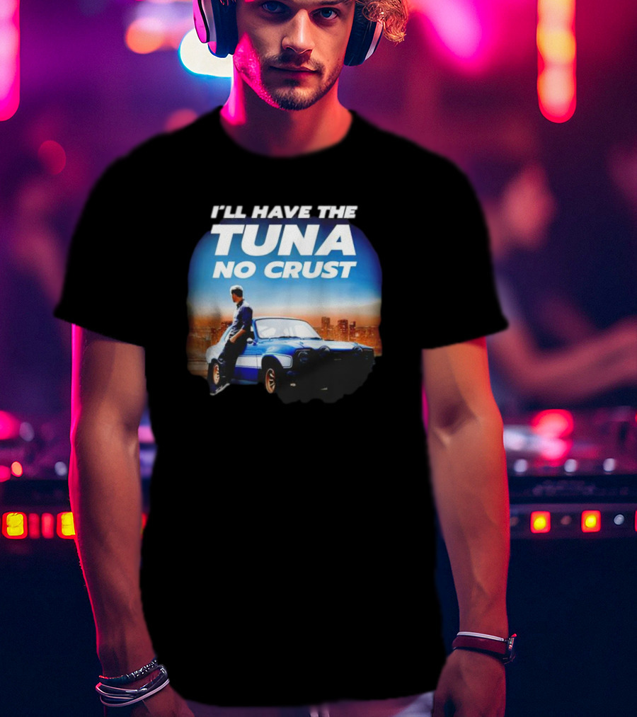 I'll Have The Tuna No Crust Fast And Furious Car Scene T-Shirt