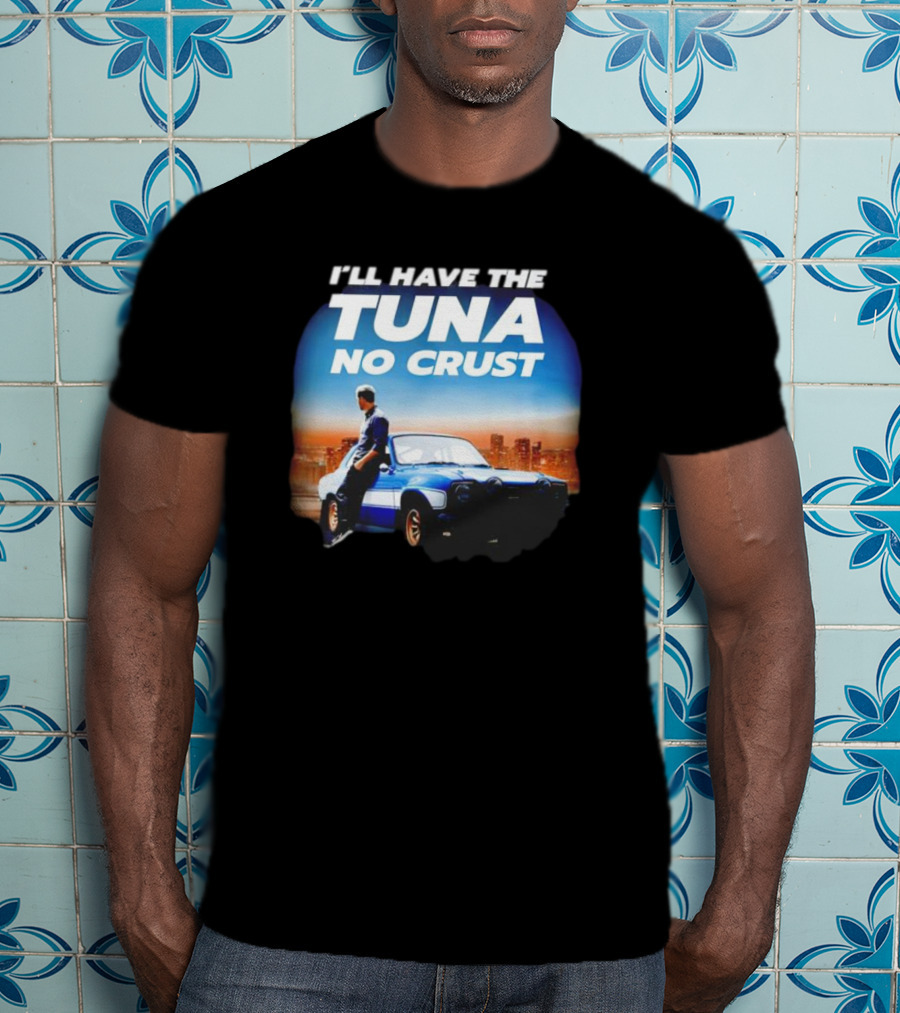 I'll Have The Tuna No Crust Fast And Furious Car Scene T-Shirt