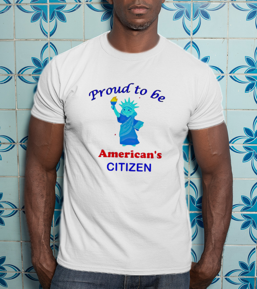 Proud To Be American's Citizen Statue Of Liberty T-Shirt