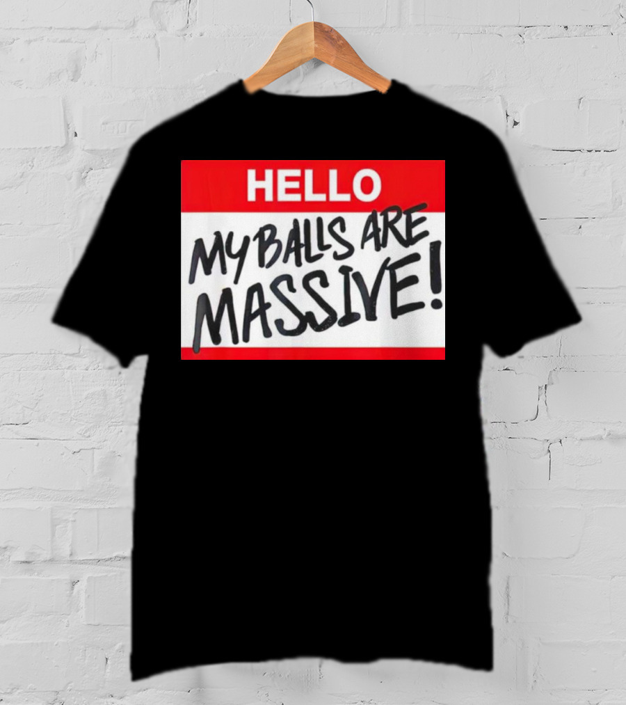 HELLO My Balls Are Massive T-Shirt