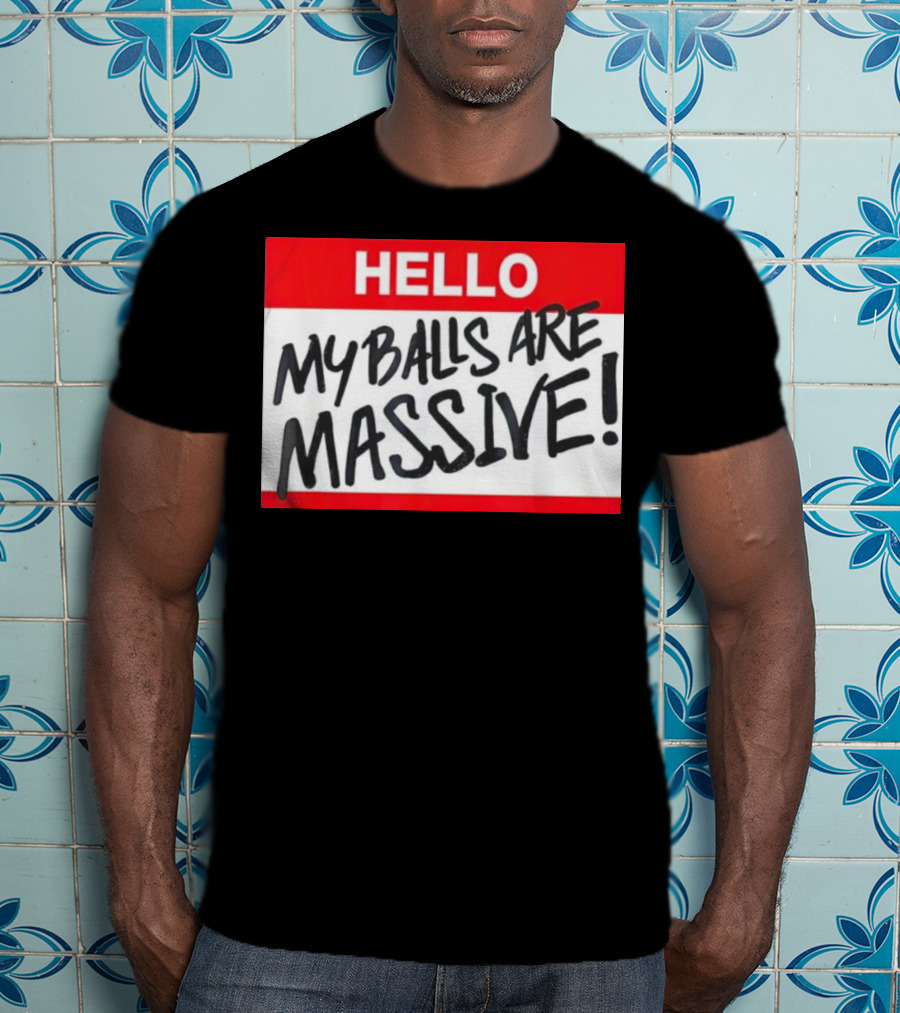 HELLO My Balls Are Massive T-Shirt