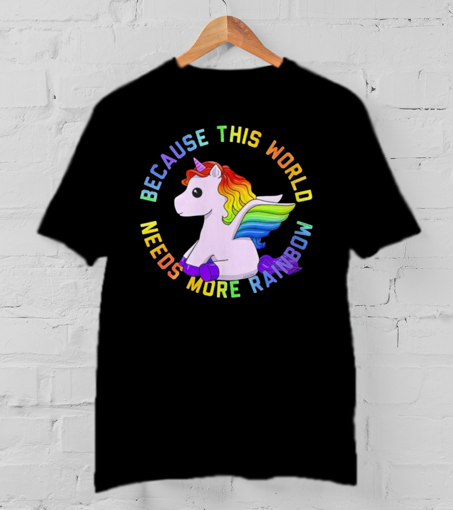 Because This World Needs More Rainbow Unicorn T-Shirt