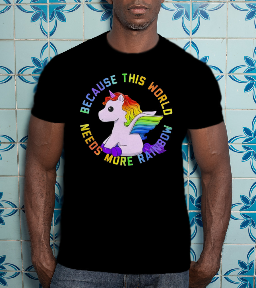 Because This World Needs More Rainbow Unicorn T-Shirt