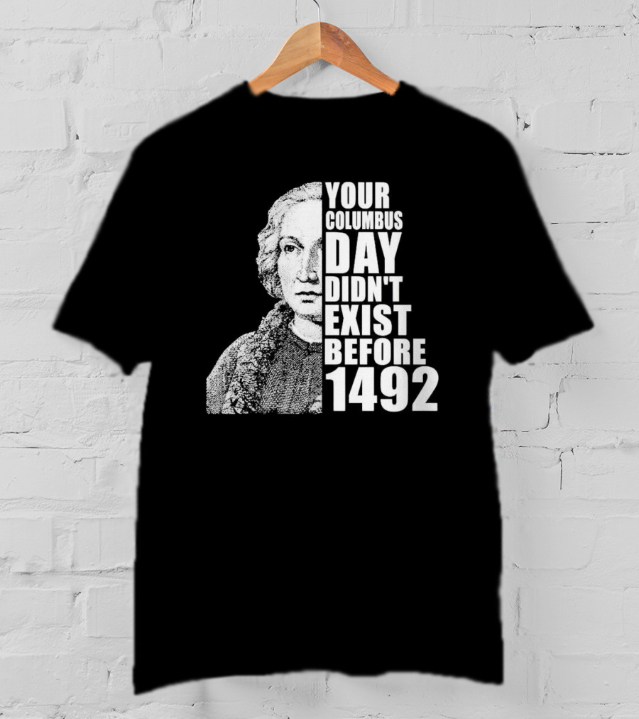 Your Columbus Day Didn't Exist Before 1492 Vintage T-Shirt