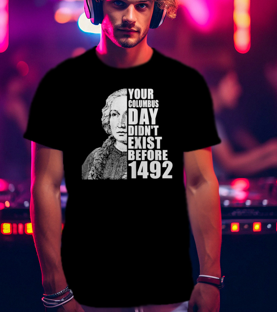 Your Columbus Day Didn't Exist Before 1492 Vintage T-Shirt