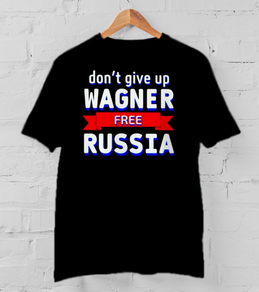 Don't Give Up Wagner Free Russia T-Shirt