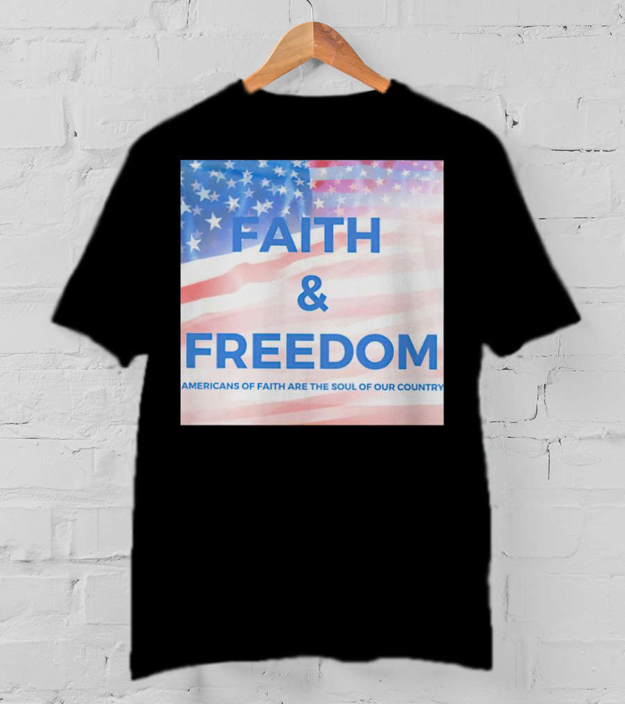Faith And Freedom Americans Of Faith Are The Soul Of Our Country USA Flag T-Shirt