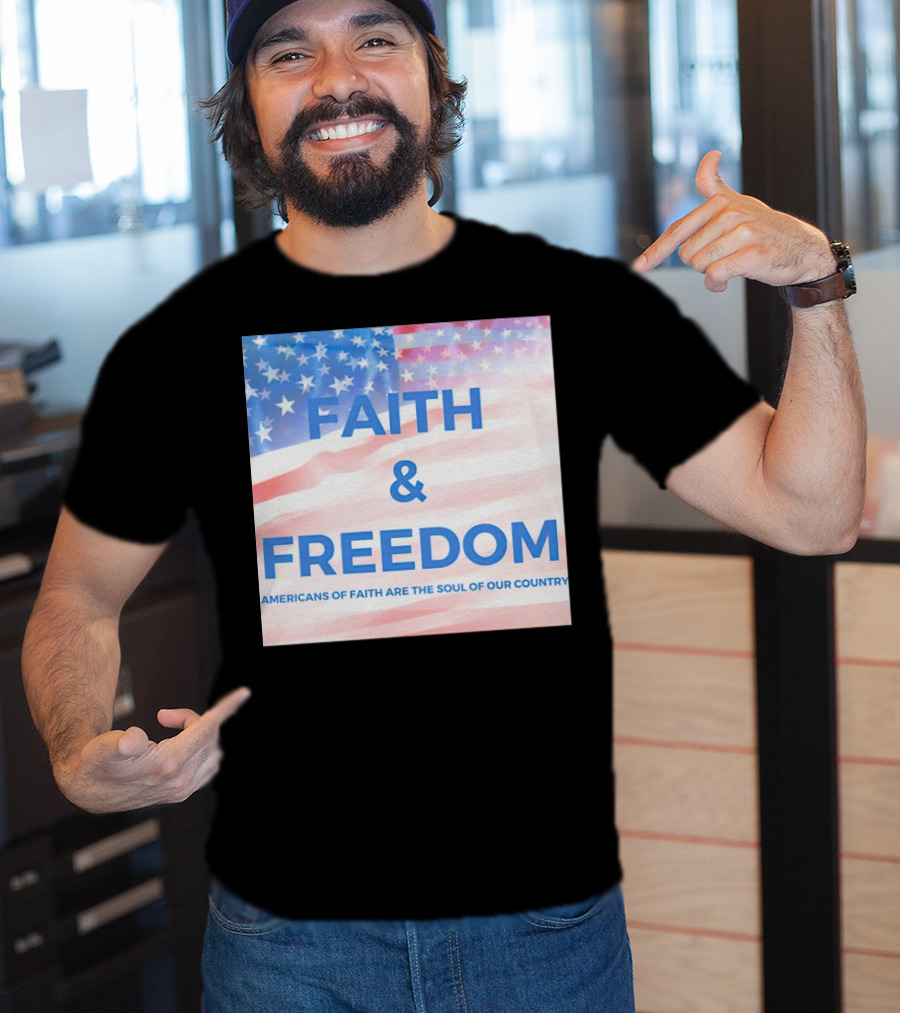 Faith And Freedom Americans Of Faith Are The Soul Of Our Country USA Flag T-Shirt